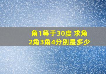 角1等于30度 求角2角3角4分别是多少